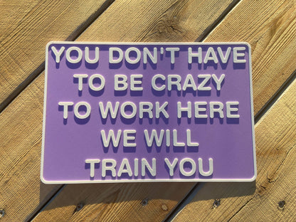 You Don't Have To Be Crazy To Work Here Sign